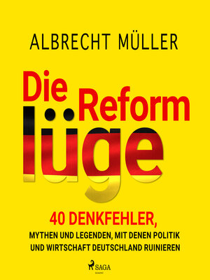 cover image of Die Reformlüge--40 Denkfehler, Mythen und Legenden, mit denen Politik und Wirtschaft Deutschland ruinieren